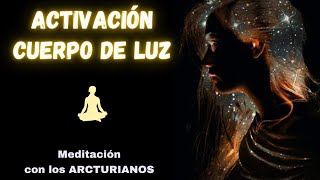 Activa tu CUERPO de LUZ con los ARCTURIANOS  Meditación Canalizada Meditación CUERPO de LUZ [upl. by Nylinnej842]