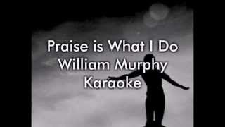 Praise is What I Do  William Murphy KaraokeLyrics [upl. by Adlesirhc97]